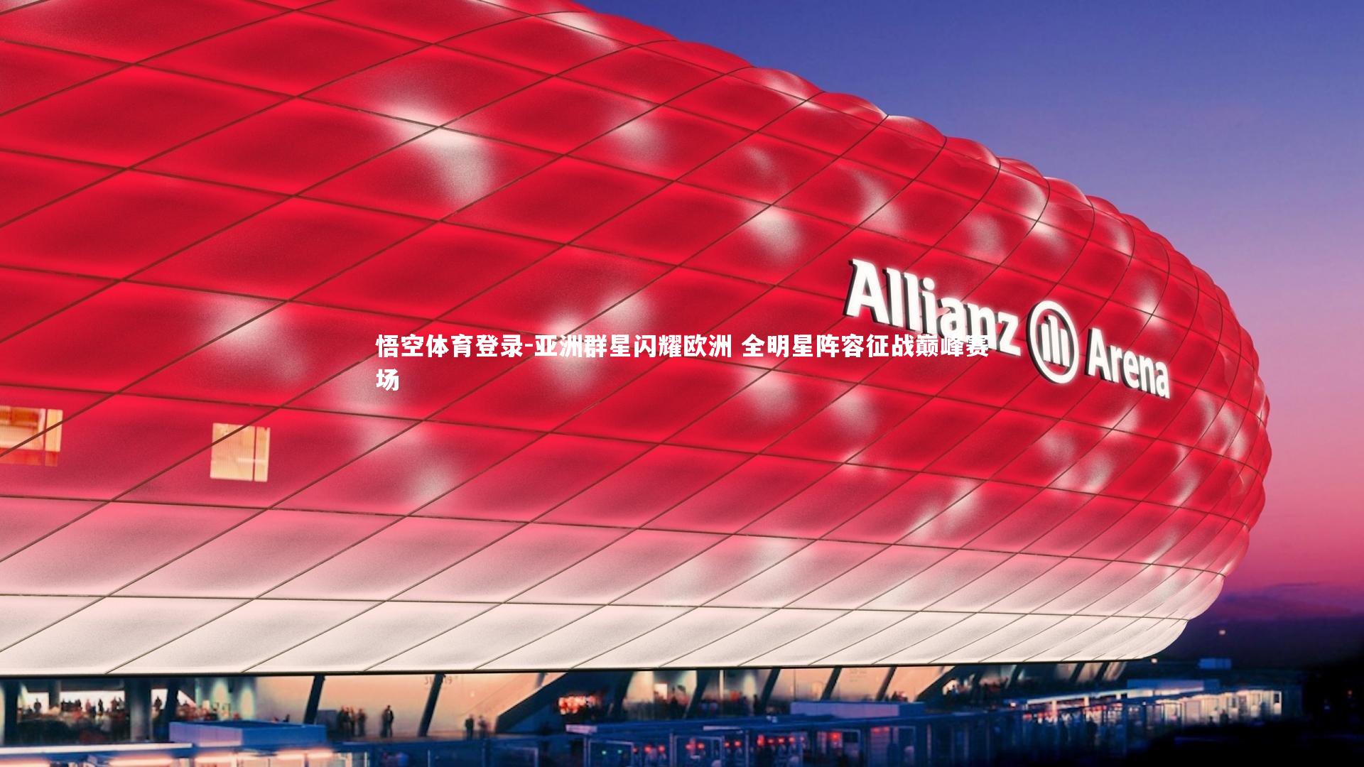 亚洲群星闪耀欧洲 全明星阵容征战巅峰赛场