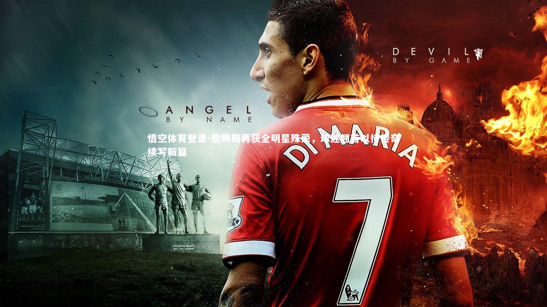 詹姆斯再获全明星殊荣，球迷翘首以待传奇续写新篇