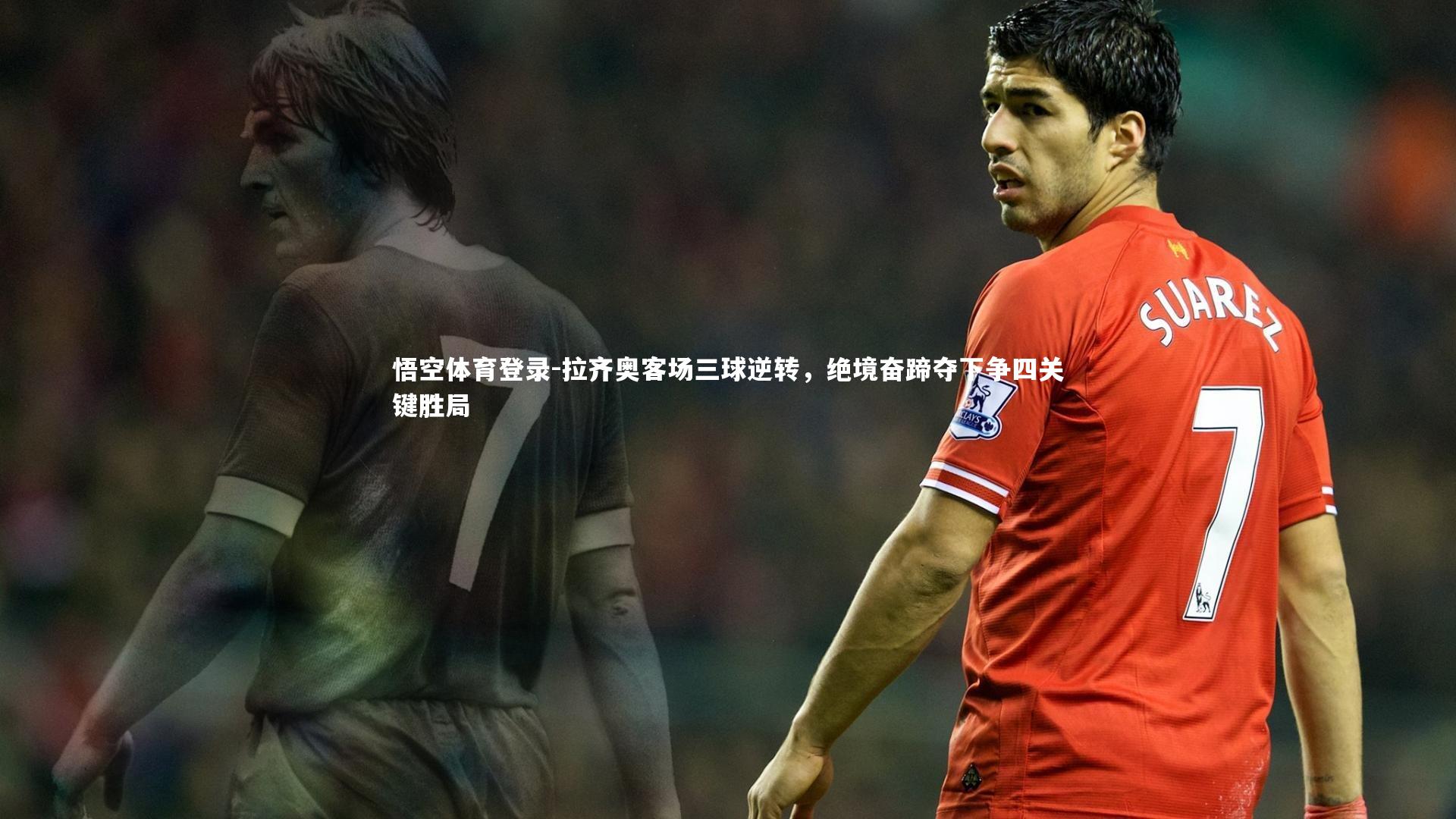 拉齐奥客场三球逆转,绝境奋蹄夺下争四关键胜局