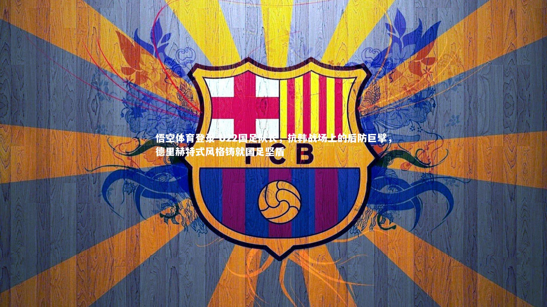 U22国足队长，抗韩战场上的后防巨擘，德里赫特式风格铸就国足坚盾