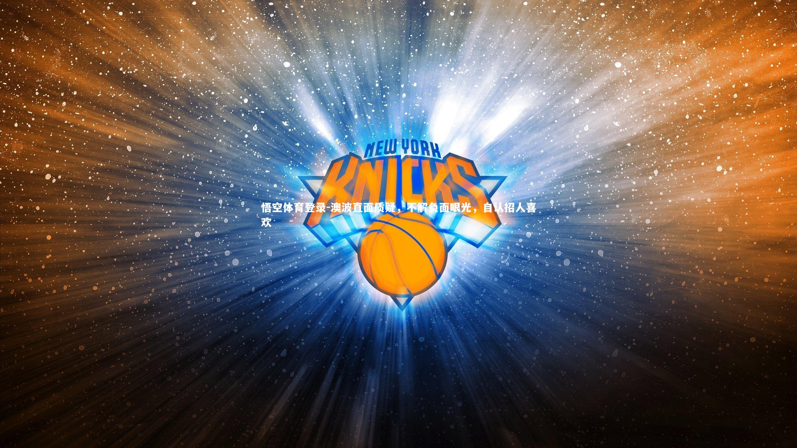 悟空体育登录-澳波直面质疑，不解负面眼光，自认招人喜欢