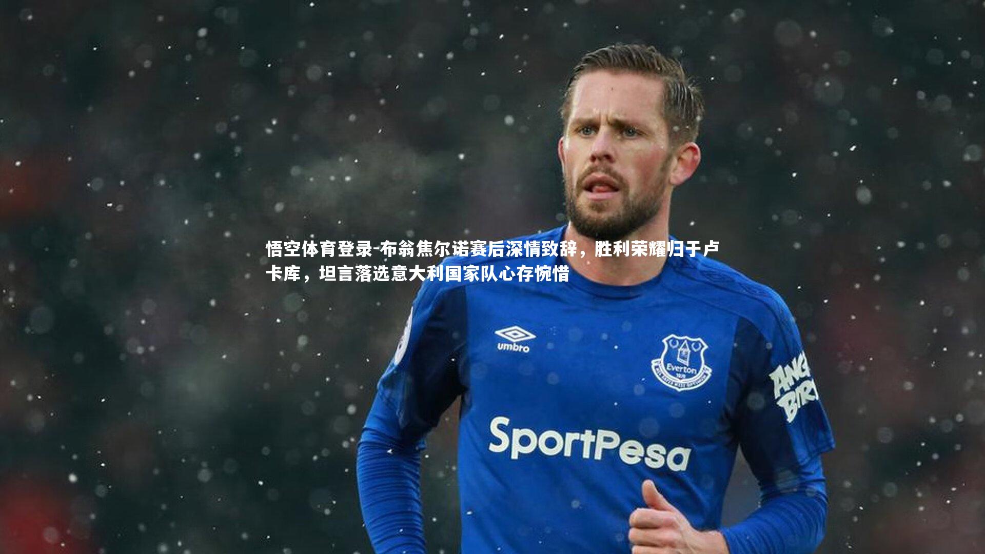 布翁焦尔诺赛后深情致辞，胜利荣耀归于卢卡库，坦言落选意大利国家队心存惋惜